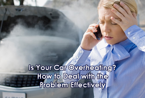 Is Your Car Overheating? How to Deal with the Problem Effectively